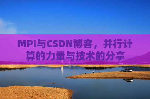 MPI与CSDN博客,并行计算的力量与技术的分享